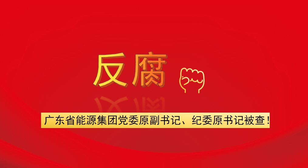 廣東省能源集團(tuán)黨委原副書記、紀(jì)委原書記被查！