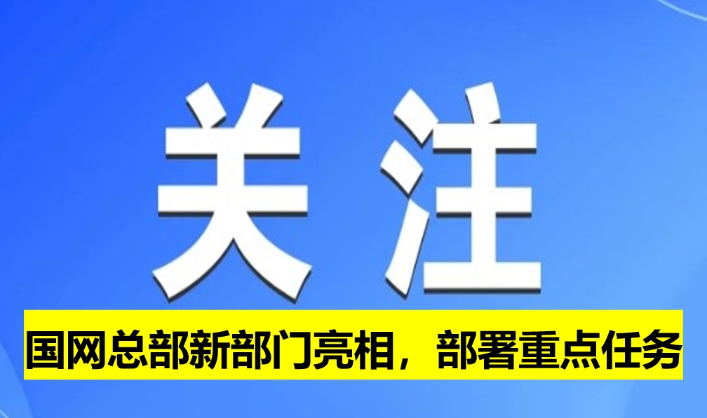 國網(wǎng)總部新部門亮相，部署重點任務(wù)