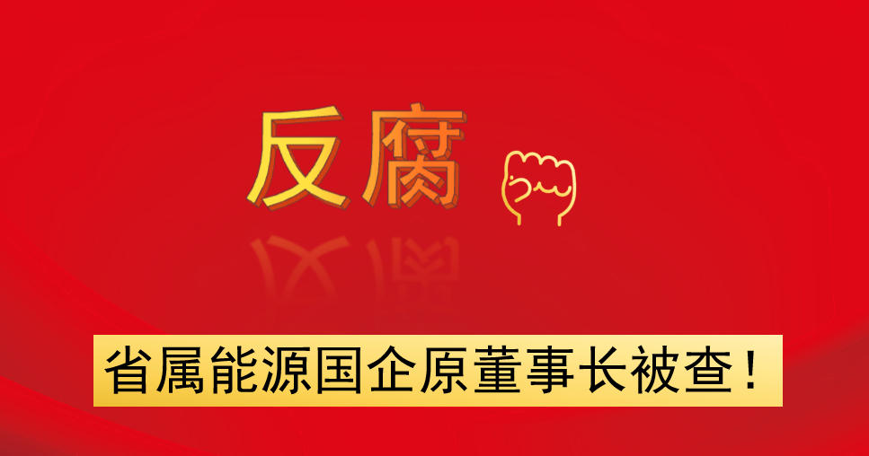 省屬能源國企原董事長被查！